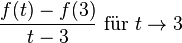\frac{f(t)-f(3)}{t-3} \text{ für } t \rightarrow 3