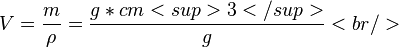 
V = \frac{m}{\rho} = \frac{g*cm<sup>3</sup>}{g}<br />
