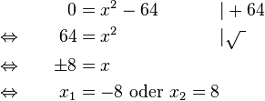 
\begin{alignat}{3}
&                                      &       0 &= x^2-64 \qquad &&| +64\\
&\Leftrightarrow \qquad &     64 &= x^2                   &&| \sqrt{\text{ }}\\
&\Leftrightarrow             &\pm 8 &= x                       &&\\
&\Leftrightarrow             &     x_1 &= -8 \text{ oder } x_2=8&&
\end{alignat}
