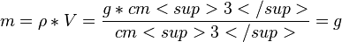 
m = \rho * V = \frac{g*cm<sup>3</sup>}{cm<sup>3</sup>} = g
