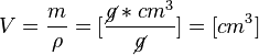 
V = \frac{m}{\rho} = [\frac{\cancel{g}*cm^3}{\cancel{g}}] = [cm^3]
