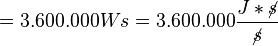 = 3.600.000 Ws = 3.600.000 \frac{J * \cancel{s}}{\cancel{s}}