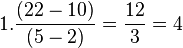1. \frac {(22-10)} {(5-2)}= \frac{12} {3}= 4