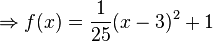 \Rightarrow f(x)=\frac{1}{25}(x-3)^2+1