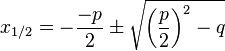 
x_{1/2}= -\frac{-p}{2} \pm \sqrt{{\left ( \frac{p}{2} \right )}^2 -q}
 