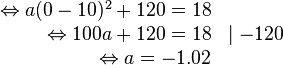 \begin{array}{rlll}
\Leftrightarrow a(0-10)^2+120=18 \\
\Leftrightarrow 100a+120=18 &\mid -120 \\
\Leftrightarrow a=-1.02
\end{array}
