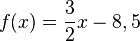 f(x)=\frac{3}{2}x-8,5