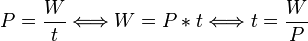 P = \frac{W}{t} \Longleftrightarrow W = P * t \Longleftrightarrow t = \frac{W}{P}