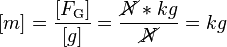 [m] = \frac{[F_\text{G}]}{[g]} = \frac{\cancel{N}*kg}{\cancel{N}} = kg