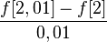 \frac{f[2,01]-f[2]}{0,01}