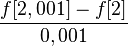 \frac{f[2,001]-f[2]}{0,001}