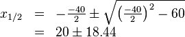 
\begin{array}{rll} 
x_{1/2} &=& -\frac{-40}{2} \pm \sqrt{{\left ( \frac{-40}{2} \right )}^2 -60} \\
 &=& 20 \pm 18.44 \\
\end{array}
 