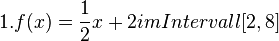 1. f(x)= \frac{1}{2} x+2 im Intervall [2,8]