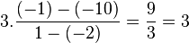 3. \frac{(-1)-(-10)} {1-(-2)}= \frac{9} {3}= 3
